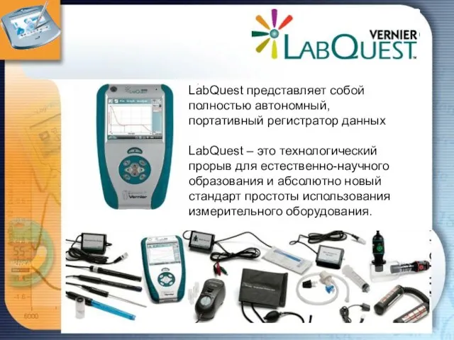 LabQuest представляет собой полностью автономный, портативный регистратор данных LabQuest – это технологический