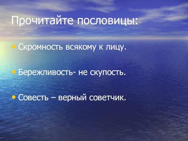 Прочитайте пословицы: Скромность всякому к лицу. Бережливость- не скупость. Совесть – верный советчик.