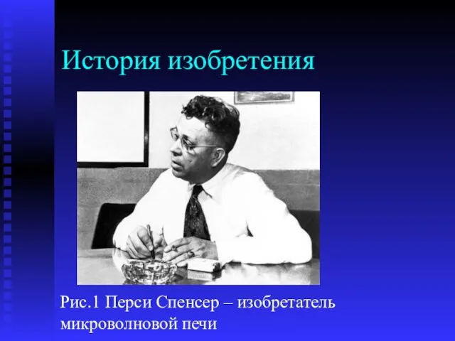 История изобретения Рис.1 Перси Спенсер – изобретатель микроволновой печи