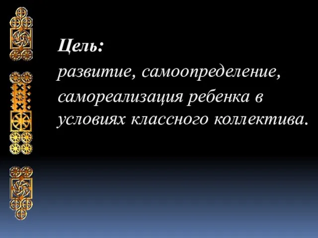 Цель: развитие, самоопределение, самореализация ребенка в условиях классного коллектива.