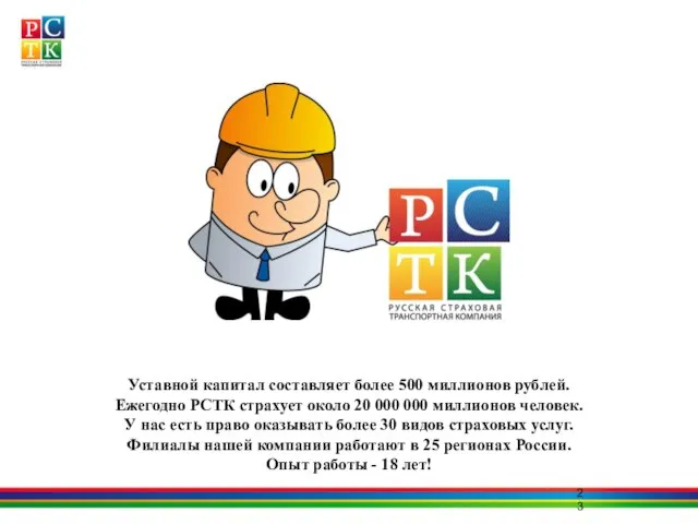 Уставной капитал составляет более 500 миллионов рублей. Ежегодно РСТК страхует около 20