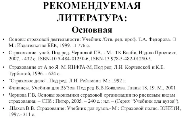 РЕКОМЕНДУЕМАЯ ЛИТЕРАТУРА: Основная Основы страховой деятельности: Учебник /Отв. ред. проф. Т.А. Федорова.