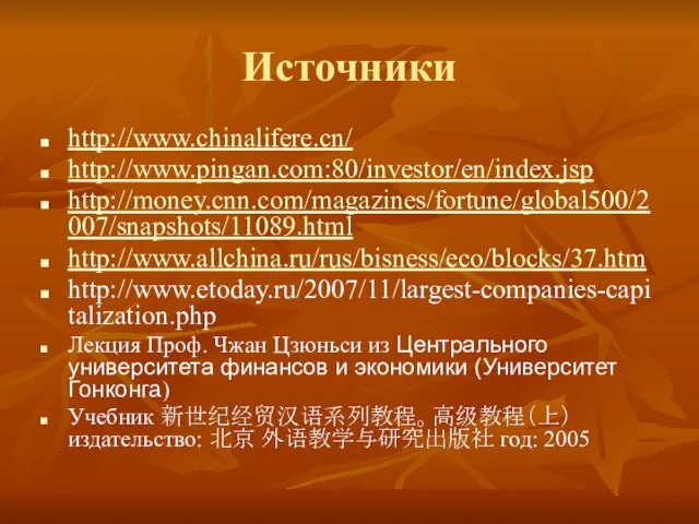 Источники http://www.chinalifere.cn/ http://www.pingan.com:80/investor/en/index.jsp http://money.cnn.com/magazines/fortune/global500/2007/snapshots/11089.html http://www.allchina.ru/rus/bisness/eco/blocks/37.htm http://www.etoday.ru/2007/11/largest-companies-capitalization.php Лекция Проф. Чжан Цзюньси из Центрального