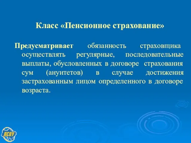 Класс «Пенсионное страхование» Предусматривает обязанность страховщика осуществлять регулярные, последовательные выплаты, обусловленных в