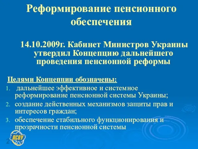 Реформирование пенсионного обеспечения 14.10.2009г. Кабинет Министров Украины утвердил Концепцию дальнейшего проведения пенсионной