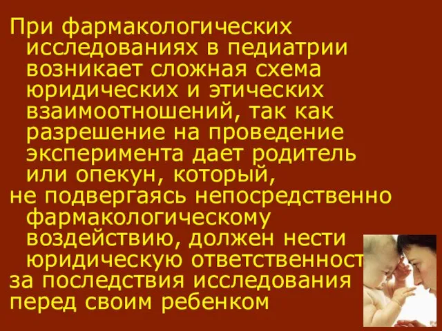 При фармакологических исследованиях в педиатрии возникает сложная схема юридических и этических взаимоотношений,