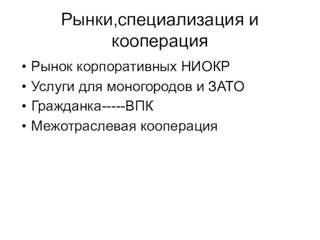 Рынки,специализация и кооперация Рынок корпоративных НИОКР Услуги для моногородов и ЗАТО Гражданка-----ВПК Межотраслевая кооперация