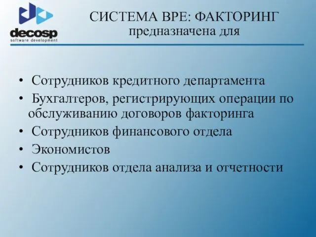 СИСТЕМА BPE: ФАКТОРИНГ предназначена для Сотрудников кредитного департамента Бухгалтеров, регистрирующих операции по