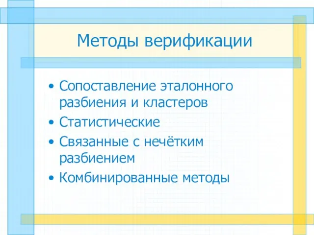 Методы верификации Сопоставление эталонного разбиения и кластеров Статистические Связанные с нечётким разбиением Комбинированные методы