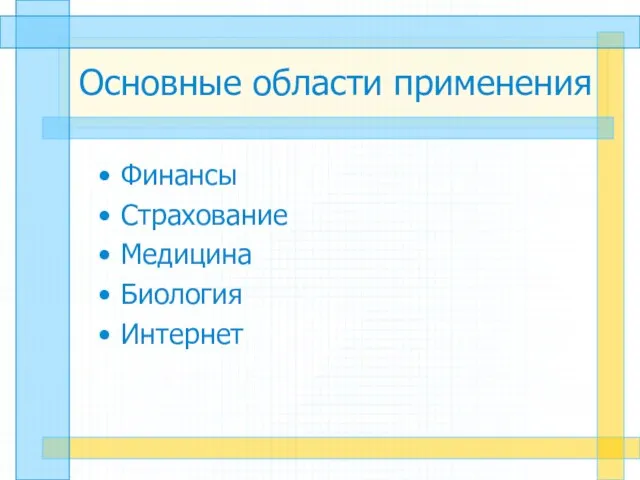 Основные области применения Финансы Страхование Медицина Биология Интернет