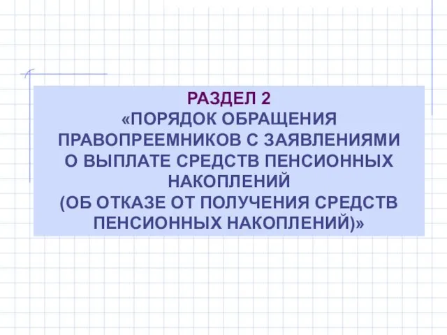 РАЗДЕЛ 2 «ПОРЯДОК ОБРАЩЕНИЯ ПРАВОПРЕЕМНИКОВ С ЗАЯВЛЕНИЯМИ О ВЫПЛАТЕ СРЕДСТВ ПЕНСИОННЫХ НАКОПЛЕНИЙ