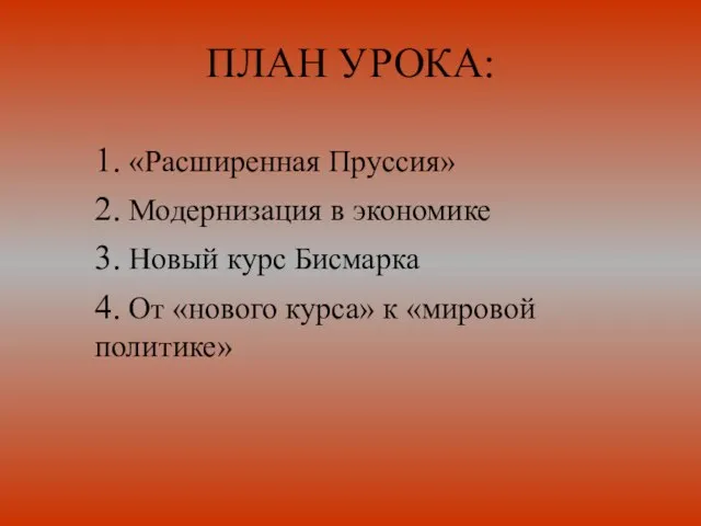 ПЛАН УРОКА: 1. «Расширенная Пруссия» 2. Модернизация в экономике 3. Новый курс