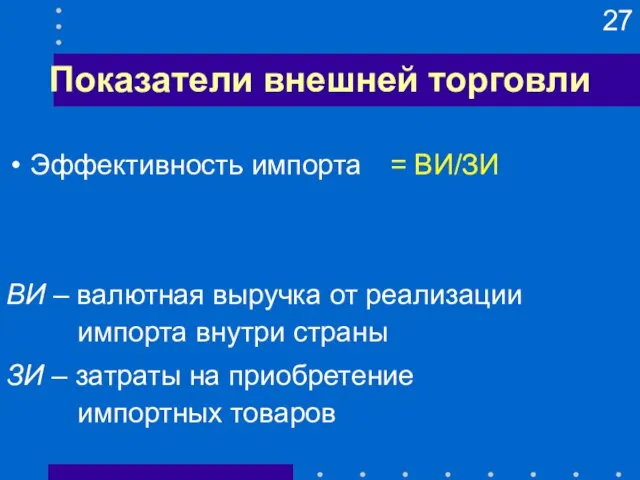 Показатели внешней торговли Эффективность импорта = ВИ/ЗИ ВИ – валютная выручка от