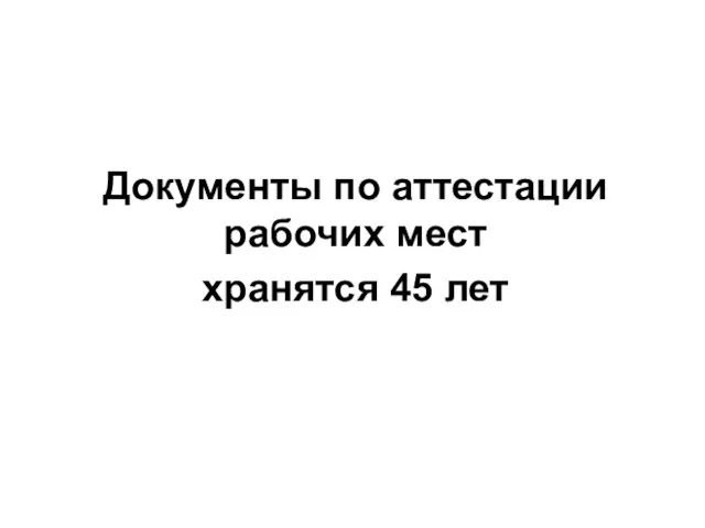 Документы по аттестации рабочих мест хранятся 45 лет