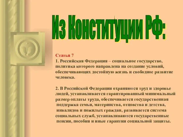 Из Конституции РФ: Статья 7 1. Российская Федерация – социальное государство, политика