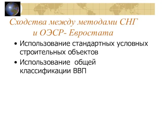 Сходства между методами СНГ и ОЭСР- Евростата Использование стандартных условных строительных объектов Использование общей классификации ВВП