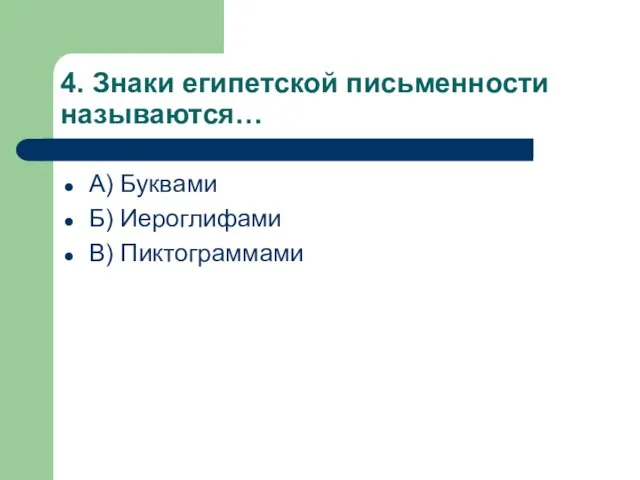 4. Знаки египетской письменности называются… А) Буквами Б) Иероглифами В) Пиктограммами