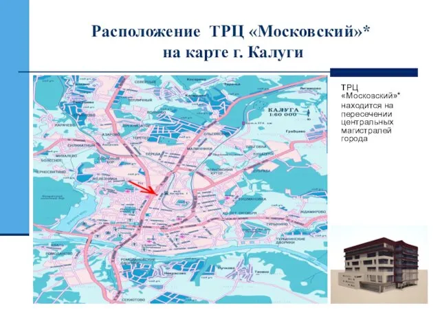 Расположение ТРЦ «Московский»* на карте г. Калуги ТРЦ «Московский»* находится на пересечении центральных магистралей города