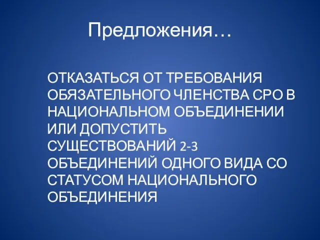 Предложения… ОТКАЗАТЬСЯ ОТ ТРЕБОВАНИЯ ОБЯЗАТЕЛЬНОГО ЧЛЕНСТВА СРО В НАЦИОНАЛЬНОМ ОБЪЕДИНЕНИИ ИЛИ ДОПУСТИТЬ