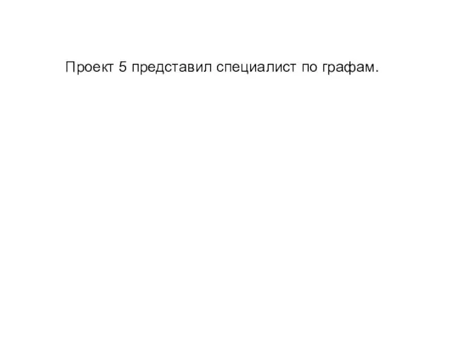 Проект 5 представил специалист по графам.