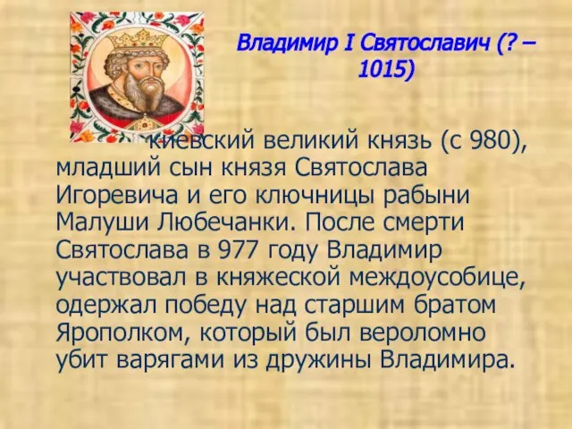 Владимир I Святославич (? – 1015) киевский великий князь (с 980), младший