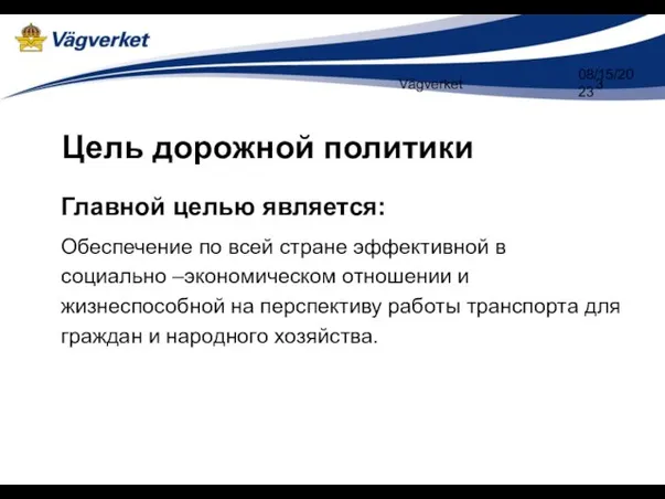 Vägverket 08/15/2023 Цель дорожной политики Главной целью является: Обеспечение по всей стране