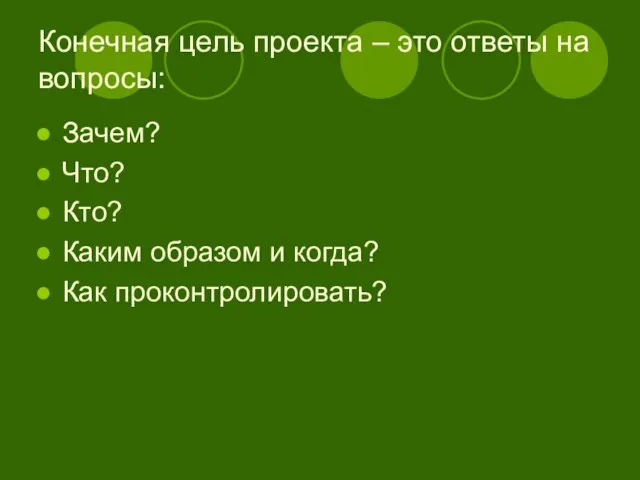 Конечная цель проекта – это ответы на вопросы: Зачем? Что? Кто? Каким