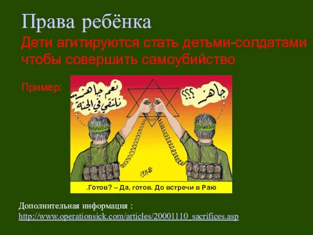 Права ребёнка Дети агитируются стать детьми-солдатами чтобы совершить самоубийство Пример: Дополнительная информация : http://www.operationsick.com/articles/20001110_sacrifices.asp