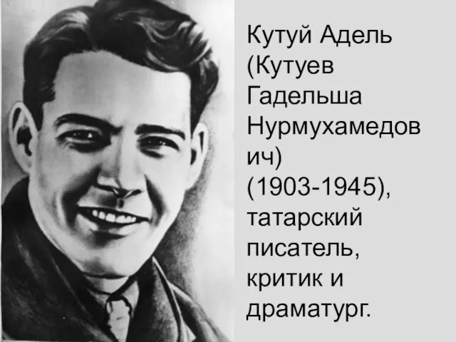 Кутуй Адель (Кутуев Гадельша Нурмухамедович) (1903-1945), татарский писатель, критик и драматург.