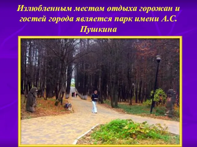 Излюбленным местом отдыха горожан и гостей города является парк имени А.С.Пушкина
