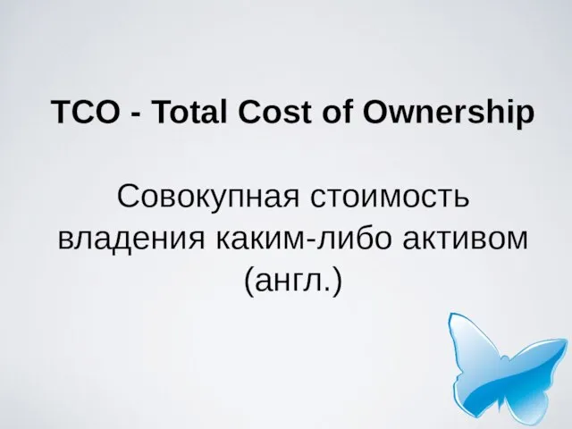TCO - Total Cost of Ownership Совокупная стоимость владения каким-либо активом (англ.)