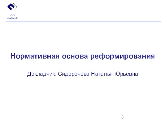 Нормативная основа реформирования Докладчик: Сидорочева Наталья Юрьевна ООО «КАРАНА»