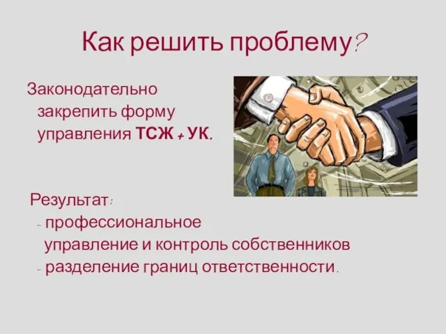 Как решить проблему? Законодательно закрепить форму управления ТСЖ + УК. Результат: -