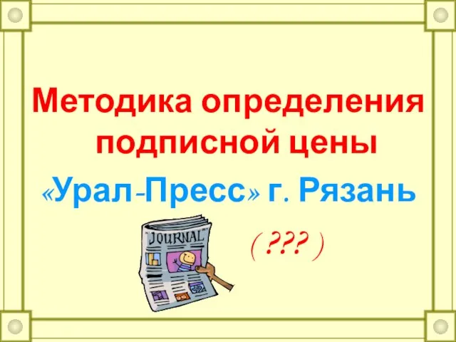 Методика определения подписной цены «Урал-Пресс» г. Рязань ( ??? )