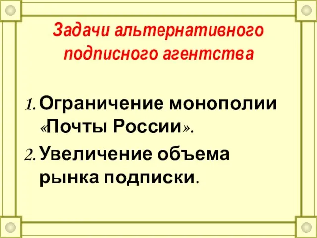 Задачи альтернативного подписного агентства Ограничение монополии «Почты России». Увеличение объема рынка подписки.