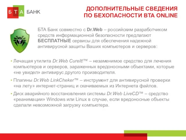 ДОПОЛНИТЕЛЬНЫЕ СВЕДЕНИЯ ПО БЕХОПАСНОСТИ BTA ONLINE БТА Банк совместно с Dr.Web –