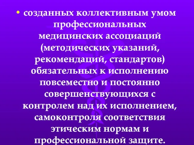 созданных коллективным умом профессиональных медицинских ассоциаций (методических указаний, рекомендаций, стандартов) обязательных к