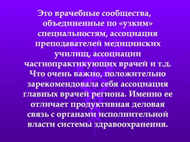 Это врачебные сообщества, объединенные по «узким» специальностям, ассоциация преподавателей медицинских училищ, ассоциации