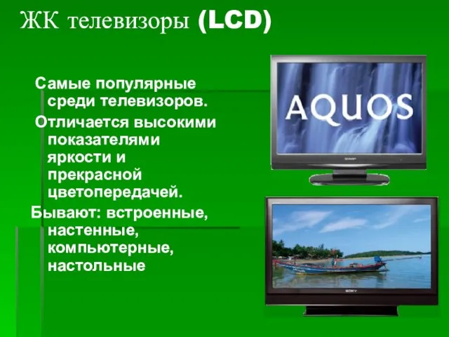 ЖК телевизоры (LCD) Самые популярные среди телевизоров. Отличается высокими показателями яркости и