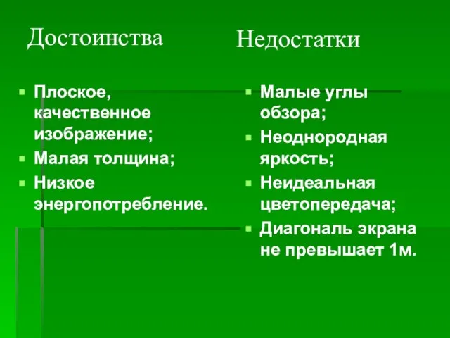 Плоское, качественное изображение; Малая толщина; Низкое энергопотребление. Малые углы обзора; Неоднородная яркость;