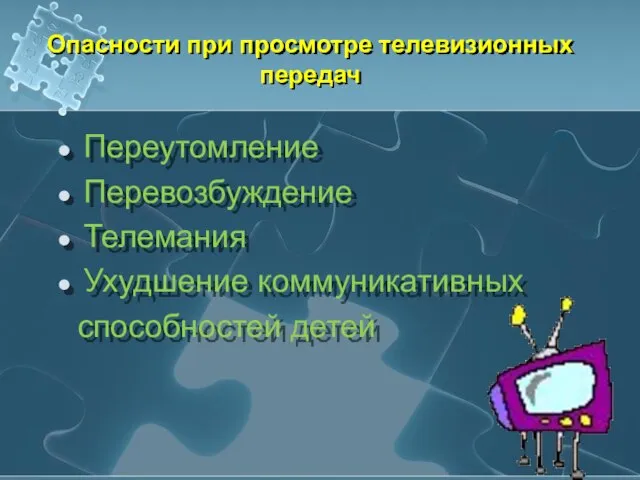 Опасности при просмотре телевизионных передач Переутомление Перевозбуждение Телемания Ухудшение коммуникативных способностей детей