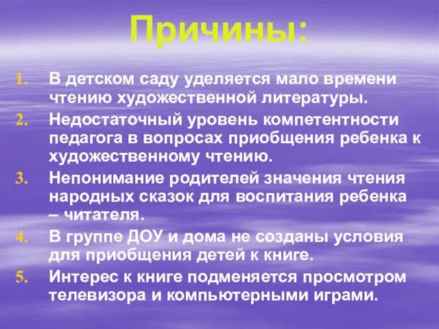 Причины: В детском саду уделяется мало времени чтению художественной литературы. Недостаточный уровень