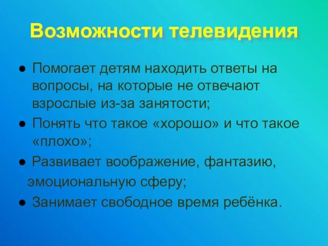 Возможности телевидения Помогает детям находить ответы на вопросы, на которые не отвечают