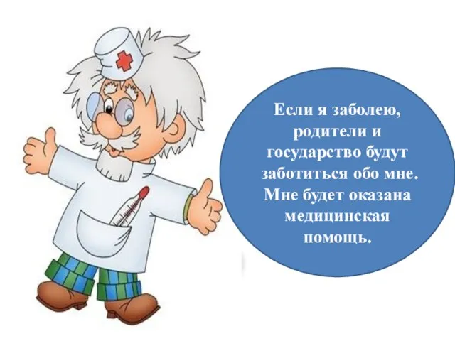 Если я заболею, родители и государство будут заботиться обо мне. Мне будет оказана медицинская помощь.