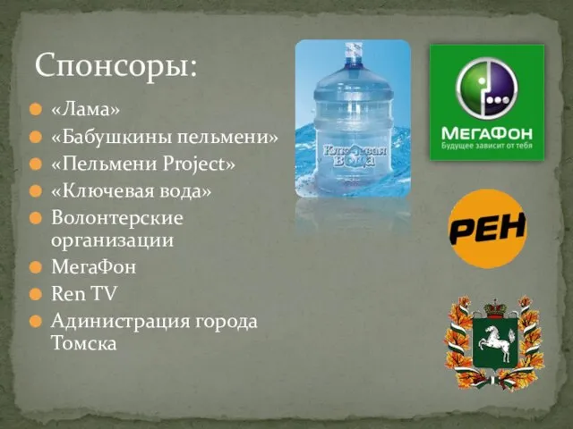 «Лама» «Бабушкины пельмени» «Пельмени Project» «Ключевая вода» Волонтерские организации МегаФон Ren TV Адинистрация города Томска Спонсоры: