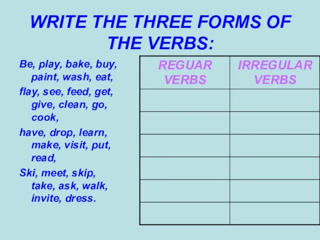 WRITE THE THREE FORMS OF THE VERBS: Be, play, bake, buy, paint,
