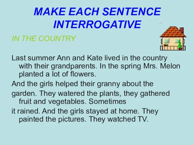 MAKE EACH SENTENCE INTERROGATIVE IN THE COUNTRY Last summer Ann and Kate
