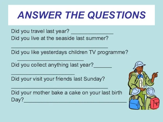 ANSWER THE QUESTIONS Did you travel last year? ______________ Did you live