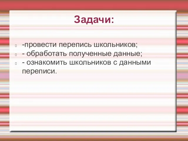 Задачи: -провести перепись школьников; - обработать полученные данные; - ознакомить школьников с данными переписи.