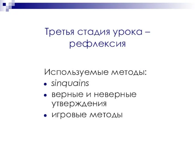 Третья стадия урока – рефлексия Используемые методы: sinquains верные и неверные утверждения игровые методы